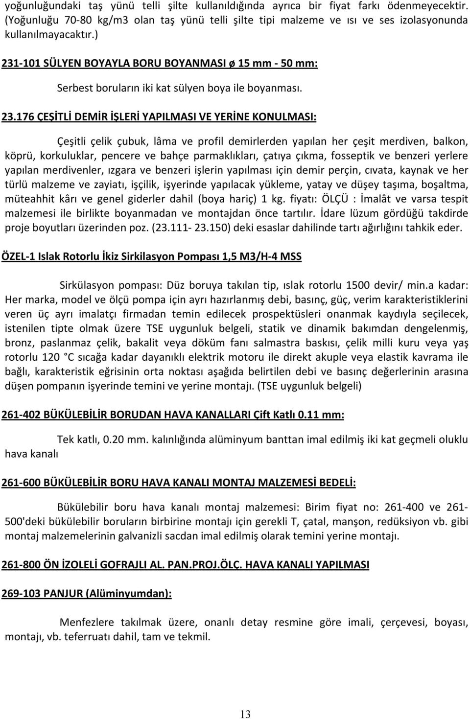 profil demirlerden yapılan her çeşit merdiven, balkon, köprü, korkuluklar, pencere ve bahçe parmaklıkları, çatıya çıkma, fosseptik ve benzeri yerlere yapılan merdivenler, ızgara ve benzeri işlerin