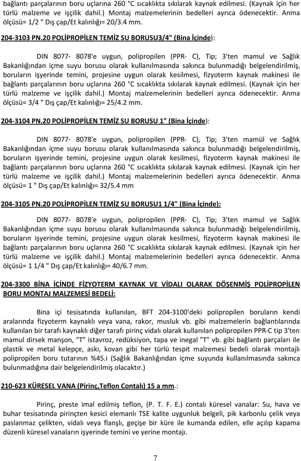 20 POLİPROPİLEN TEMİZ SU BORUSU3/4" (Bina İçinde): DIN 8077-8078'e uygun, polipropilen (PPR- C), Tip; 3'ten mamul ve Sağlık Bakanlığından içme suyu borusu olarak kullanılmasında sakınca bulunmadığı