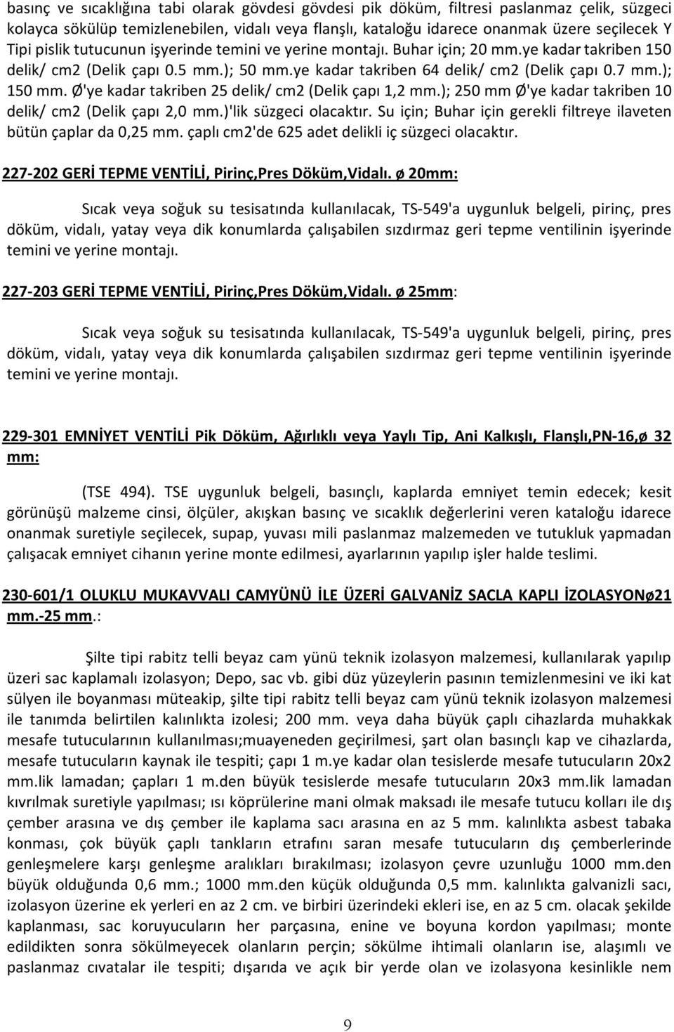 Ø'ye kadar takriben 25 delik/ cm2 (Delik çapı 1,2 mm.); 250 mm Ø'ye kadar takriben 10 delik/ cm2 (Delik çapı 2,0 mm.)'lik süzgeci olacaktır.