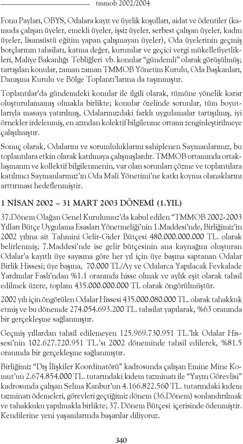 konular gündemli olarak görüşülmüş; tartışılan konular, zaman zaman TMMOB Yönetim Kurulu, Oda Başkanları, Danışma Kurulu ve Bölge Toplantı larına da taşınmıştır.