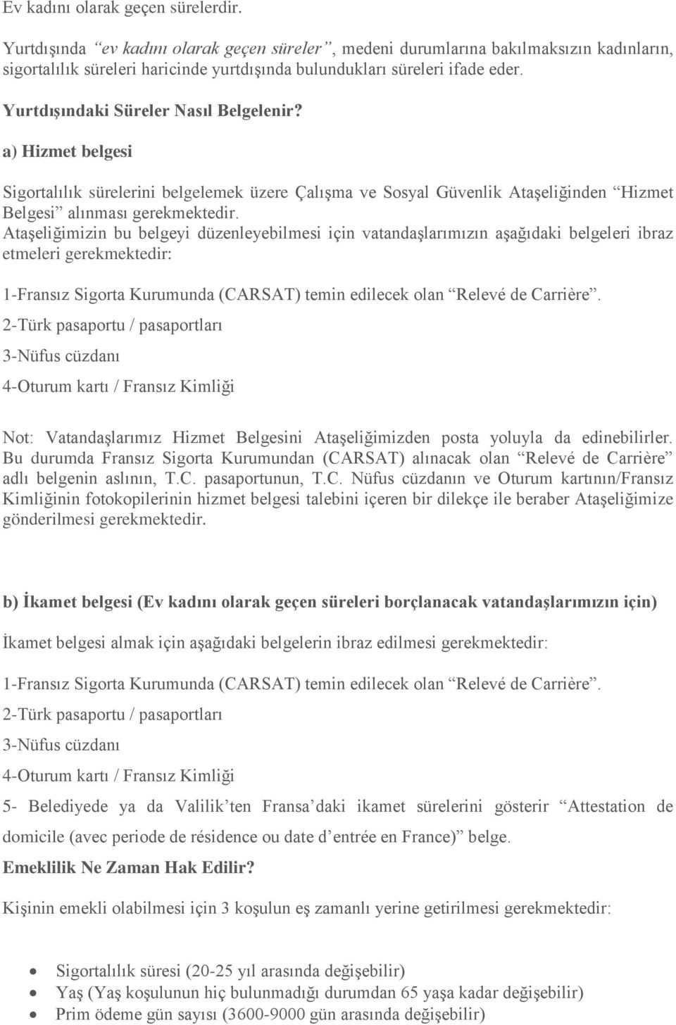 Yurtdışındaki Süreler Nasıl Belgelenir? a) Hizmet belgesi Sigortalılık sürelerini belgelemek üzere Çalışma ve Sosyal Güvenlik Ataşeliğinden Hizmet Belgesi alınması gerekmektedir.