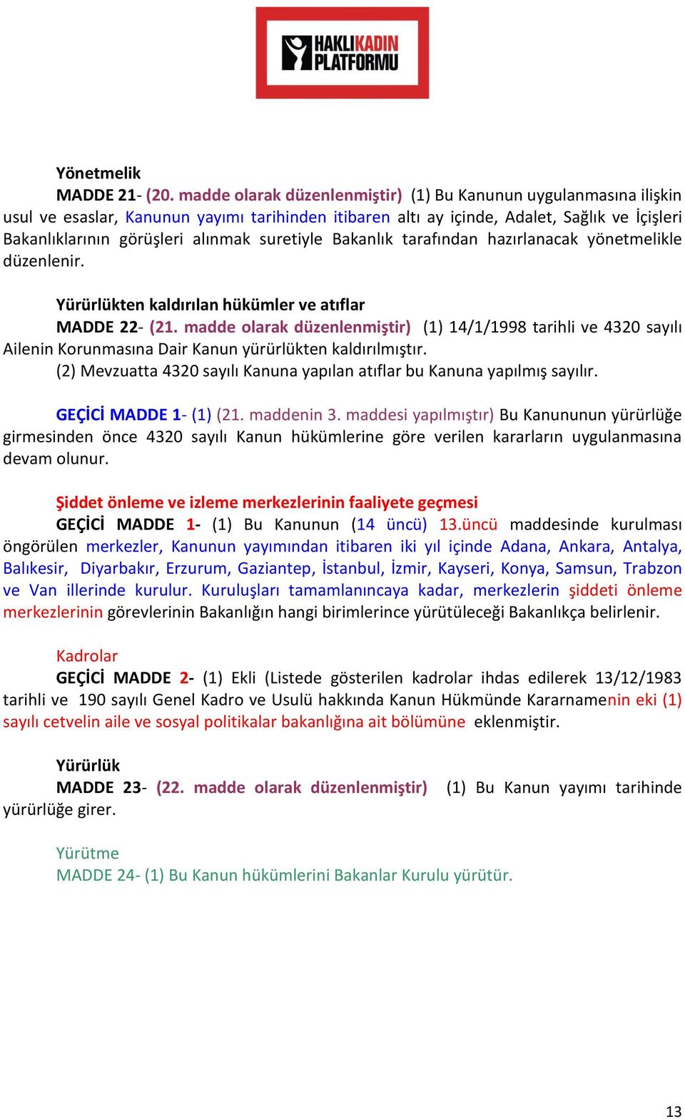 suretiyle Bakanlık tarafından hazırlanacak yönetmelikle düzenlenir. Yürürlükten kaldırılan hükümler ve atıflar MADDE 22- (21.