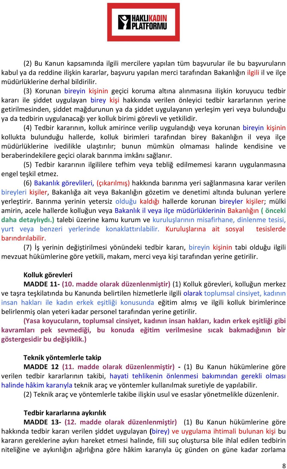 (3) Korunan bireyin kişinin geçici koruma altına alınmasına ilişkin koruyucu tedbir kararı ile şiddet uygulayan birey kişi hakkında verilen önleyici tedbir kararlarının yerine getirilmesinden, şiddet