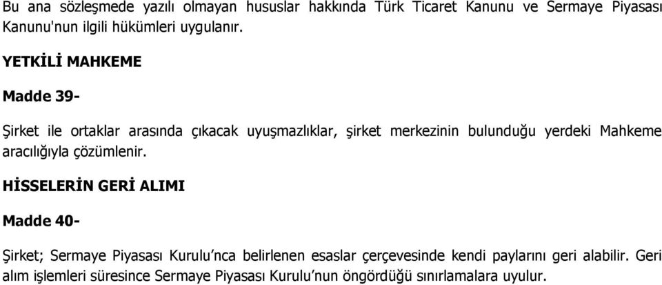 YETKİLİ MAHKEME Madde 39- Şirket ile ortaklar arasında çıkacak uyuşmazlıklar, şirket merkezinin bulunduğu yerdeki Mahkeme