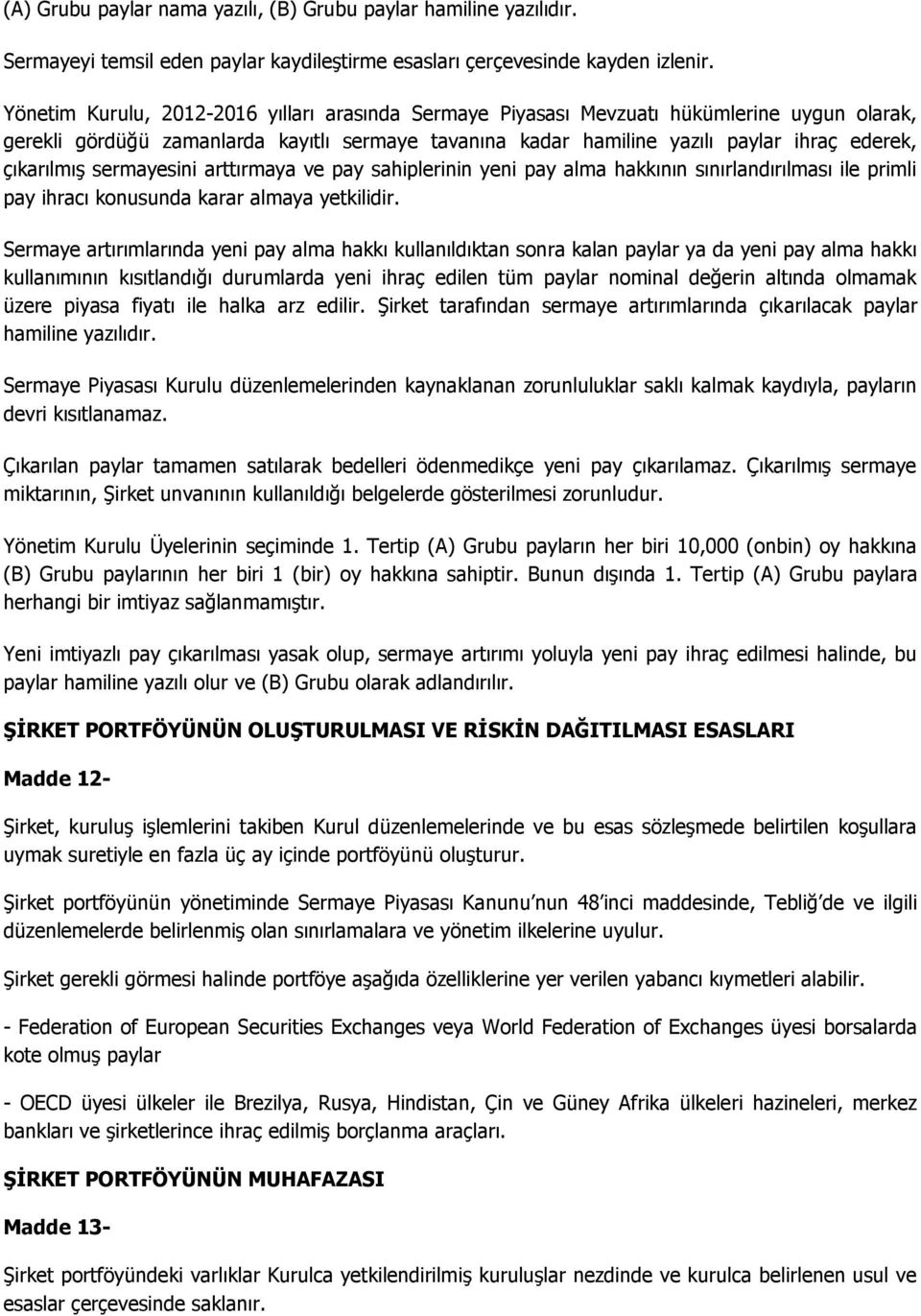 çıkarılmış sermayesini arttırmaya ve pay sahiplerinin yeni pay alma hakkının sınırlandırılması ile primli pay ihracı konusunda karar almaya yetkilidir.