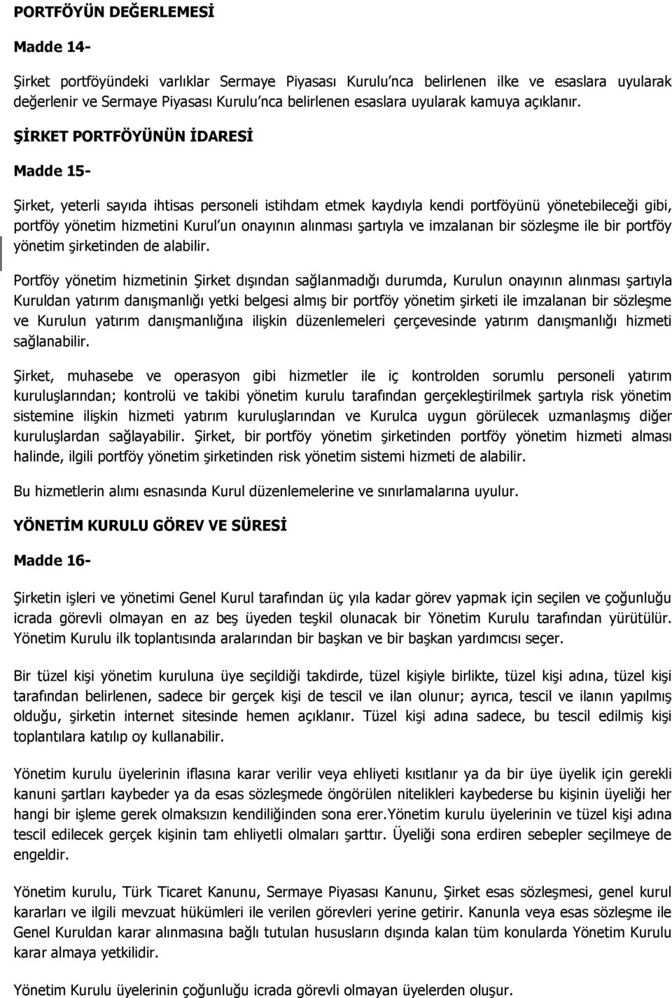 ŞİRKET PORTFÖYÜNÜN İDARESİ Madde 15- Şirket, yeterli sayıda ihtisas personeli istihdam etmek kaydıyla kendi portföyünü yönetebileceği gibi, portföy yönetim hizmetini Kurul un onayının alınması