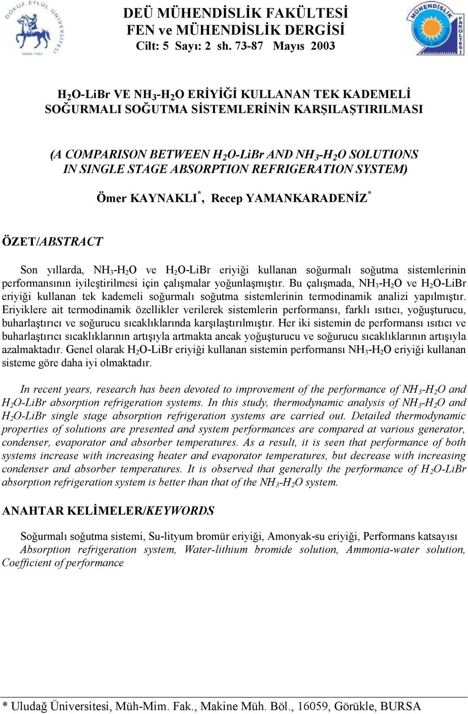 REFRIGERATION SYSTEM) Ömer KAYNAKLI *, Recep YAMANKARADENİZ * ÖZET/ABSTRACT Son yıllarda, NH -H O ve H O-LiBr eriyiği kullanan soğurmalı soğutma sistemlerinin perormansının iyileştirilmesi için