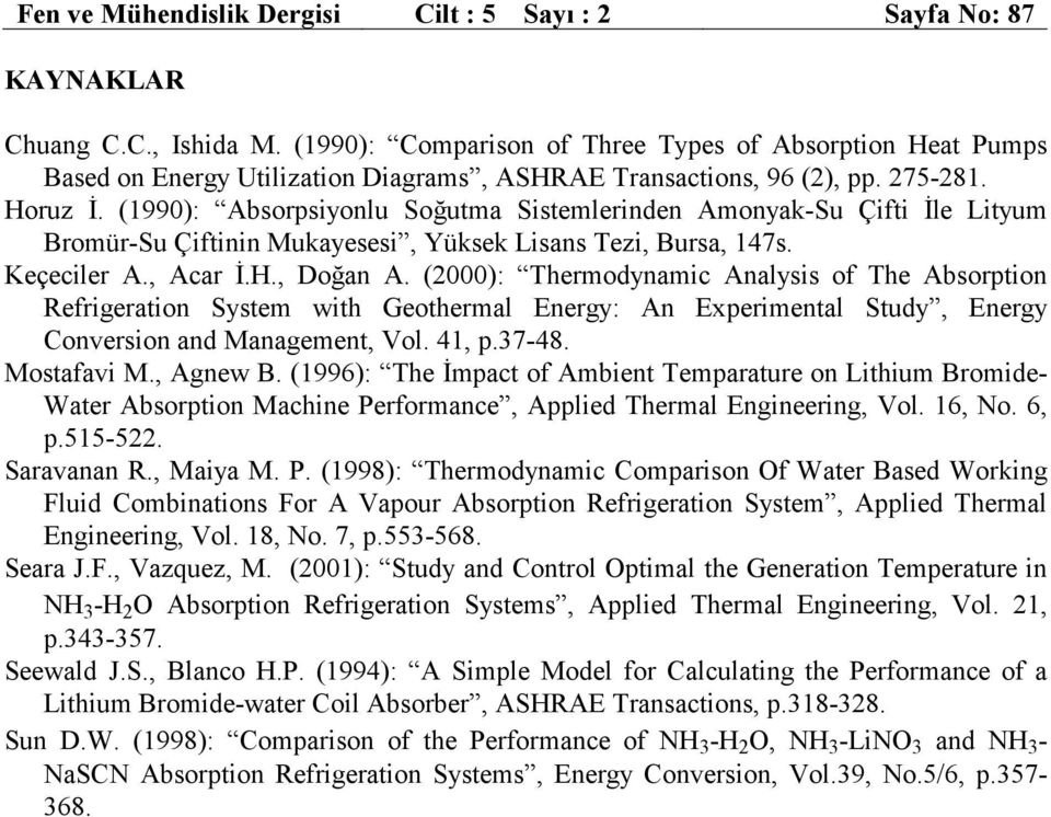 (1990): Absorpsiyonlu Soğutma Sistemlerinden Amonyak-Su Çiti İle Lityum Bromür-Su Çitinin Mukayesesi, Yüksek Lisans Tei, Bursa, 147s. Keçeciler A., Acar İ.H., Doğan A.