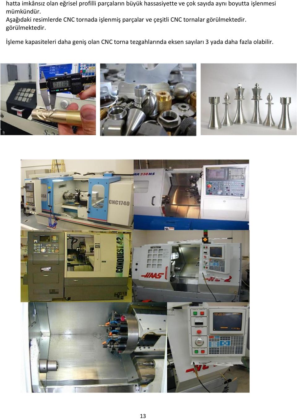 Aşağıdaki resimlerde CNC tornada işlenmiş parçalar ve çeşitli CNC tornalar