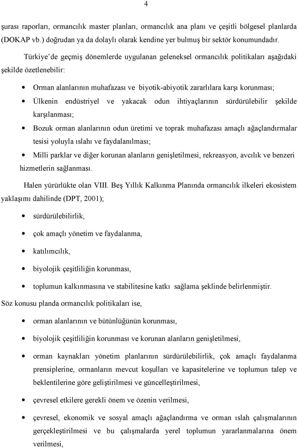 yakacak odun ihtiyaçlarnn sürdürülebilir 5ekilde kar5lanmas; Bozuk orman alanlarnn odun üretimi ve toprak muhafazas amaçl aaçlandrmalar tesisi yoluyla slah ve faydalanlmas; Milli parklar ve dier