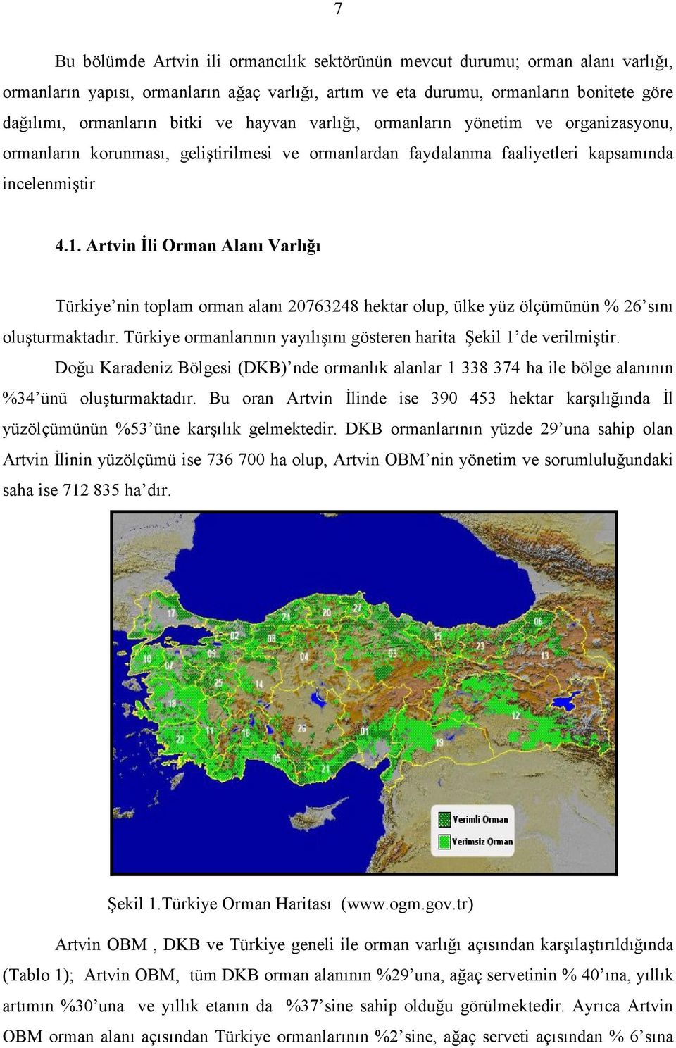 Artvin li Orman Alan Varl9 Türkiye nin toplam orman alan 20763248 hektar olup, ülke yüz ölçümünün % 26 sn olu5turmaktadr. Türkiye ormanlarnn yayl5n gösteren harita 6ekil 1 de verilmi5tir.
