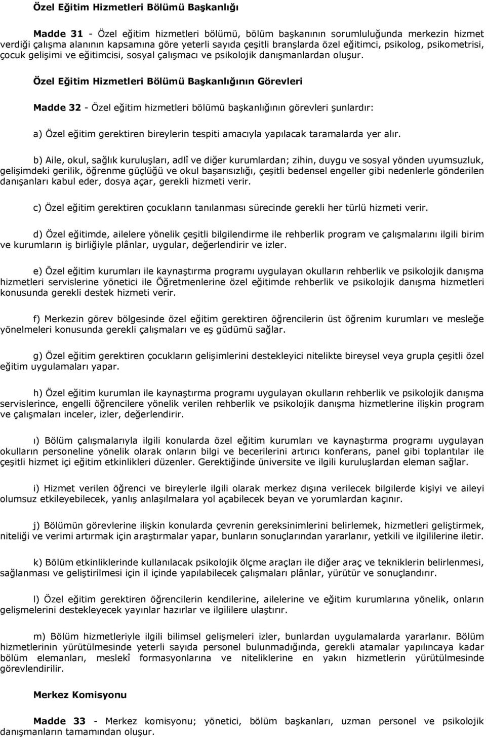 Özel Eğitim Hizmetleri Bölümü Başkanlığının Görevleri Madde 32 - Özel eğitim hizmetleri bölümü başkanlığının görevleri şunlardır: a) Özel eğitim gerektiren bireylerin tespiti amacıyla yapılacak