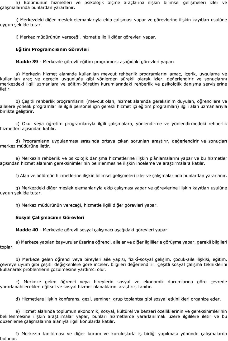 Eğitim Programcısının Görevleri Madde 39 - Merkezde görevli eğitim programcısı aşağıdaki görevleri yapar: a) Merkezin hizmet alanında kullanılan mevcut rehberlik programlarını amaç, içerik, uygulama