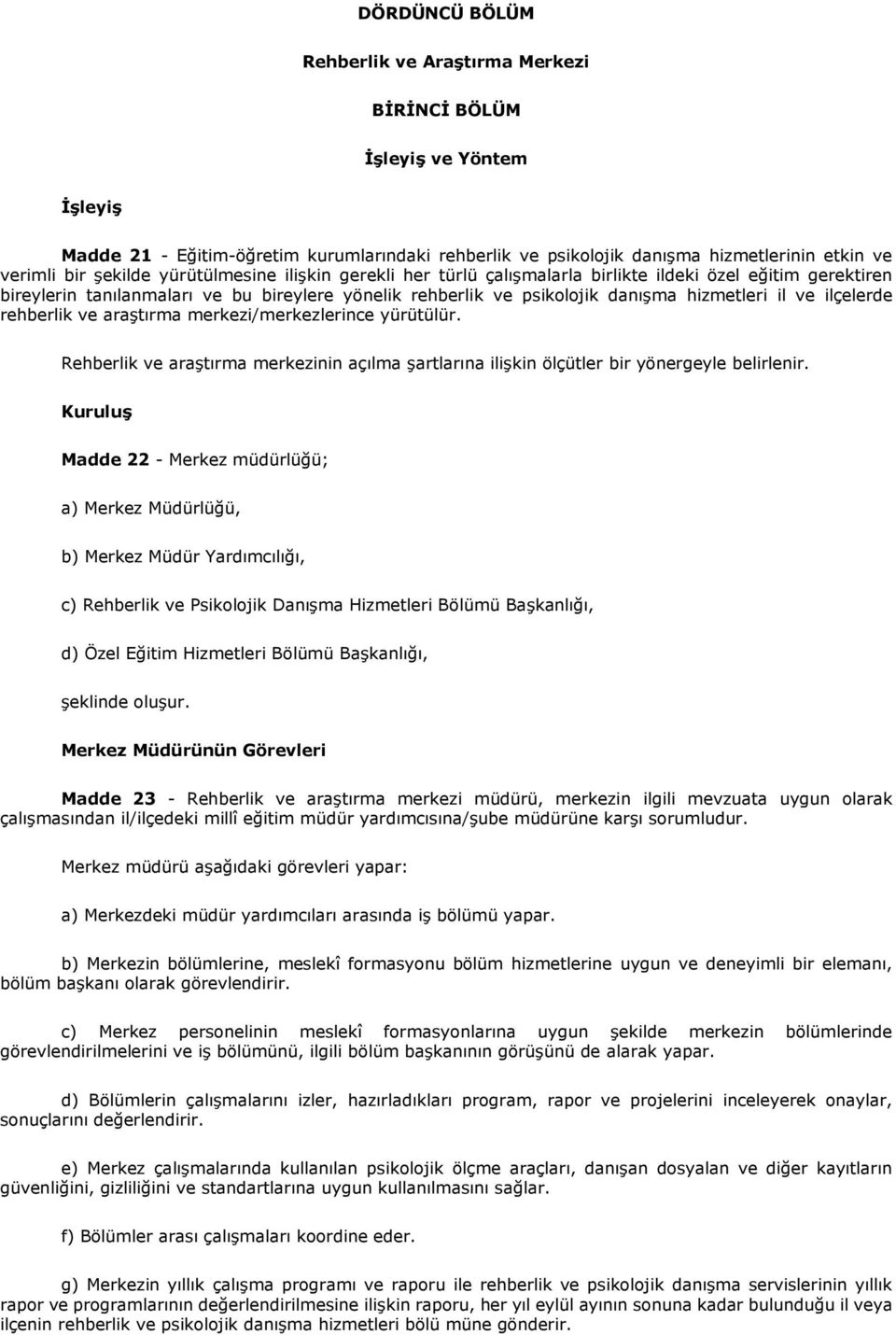 ilçelerde rehberlik ve araştırma merkezi/merkezlerince yürütülür. Rehberlik ve araştırma merkezinin açılma şartlarına ilişkin ölçütler bir yönergeyle belirlenir.