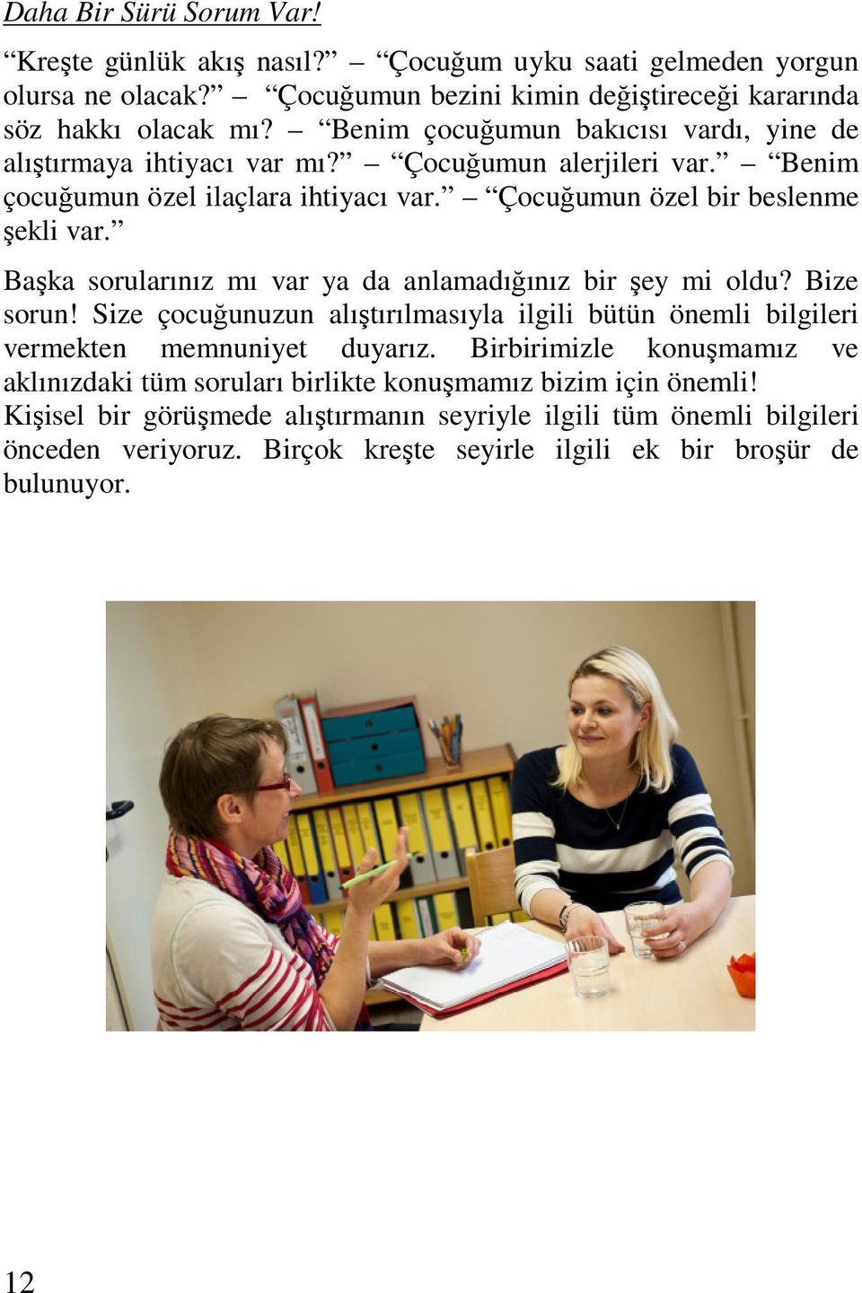 Başka sorularınız mı var ya da anlamadığınız bir şey mi oldu? Bize sorun! Size çocuğunuzun alıştırılmasıyla ilgili bütün önemli bilgileri vermekten memnuniyet duyarız.