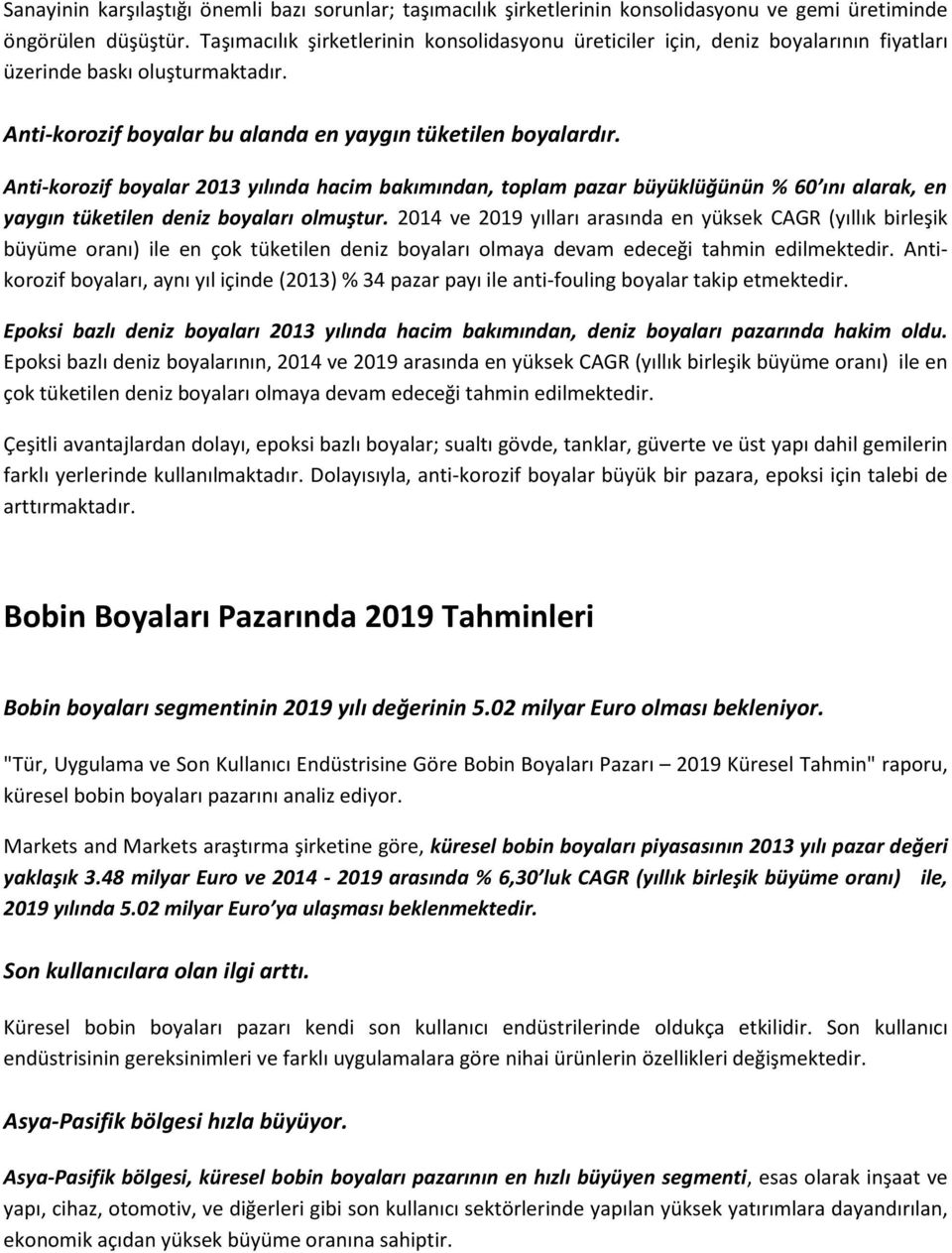 Anti-korozif boyalar 2013 yılında hacim bakımından, toplam pazar büyüklüğünün % 60 ını alarak, en yaygın tüketilen deniz boyaları olmuştur.