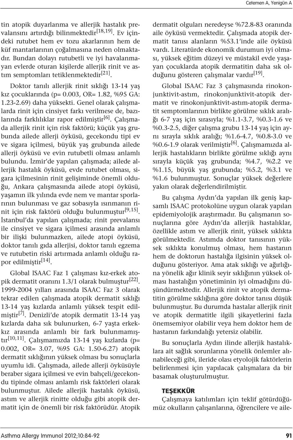 Bundan dolayı rutubetli ve iyi havalanmayan evlerde oturan kişilerde allerjik rinit ve astım semptomları tetiklenmektedir [21]. Doktor tanılı allerjik rinit sıklığı 13-14 yaş kız çocuklarında (p= 0.