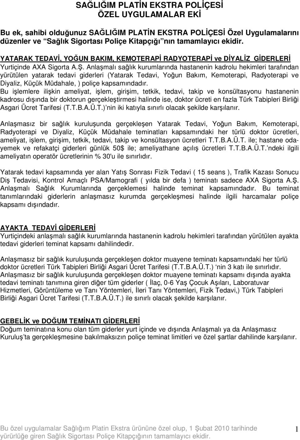 Anlaşmalı sağlık kurumlarında hastanenin kadrolu hekimleri tarafından yürütülen yatarak tedavi giderleri (Yatarak Tedavi, Yoğun Bakım, Kemoterapi, Radyoterapi ve Diyaliz, Küçük Müdahale, ) poliçe