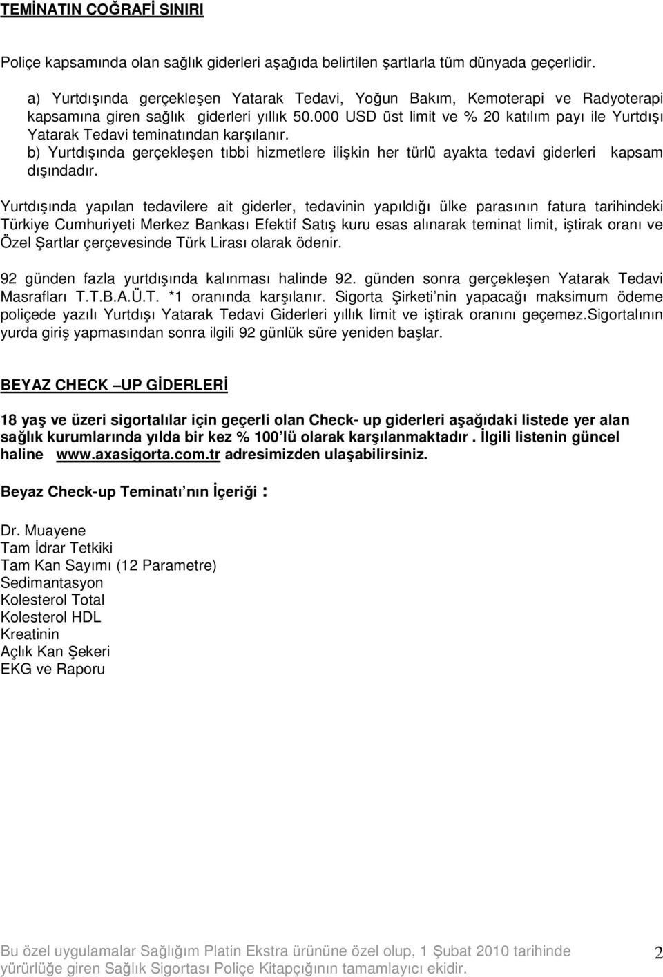 000 USD üst limit ve % 20 katılım payı ile Yurtdışı Yatarak Tedavi teminatından karşılanır. b) Yurtdışında gerçekleşen tıbbi hizmetlere ilişkin her türlü ayakta tedavi giderleri kapsam dışındadır.