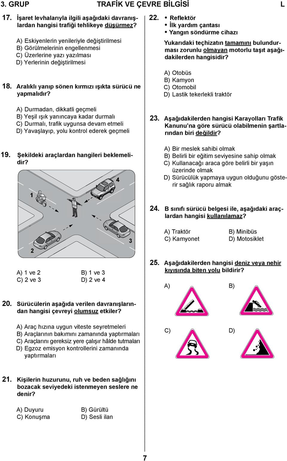 A) Durmadan, dikkatli geçmeli B) Yeşil ışık yanıncaya kadar durmalı C) Durmalı, trafik uygunsa devam etmeli D) Yavaşlayıp, yolu kontrol ederek geçmeli 19. Şekildeki araçlardan hangileri beklemelidir?