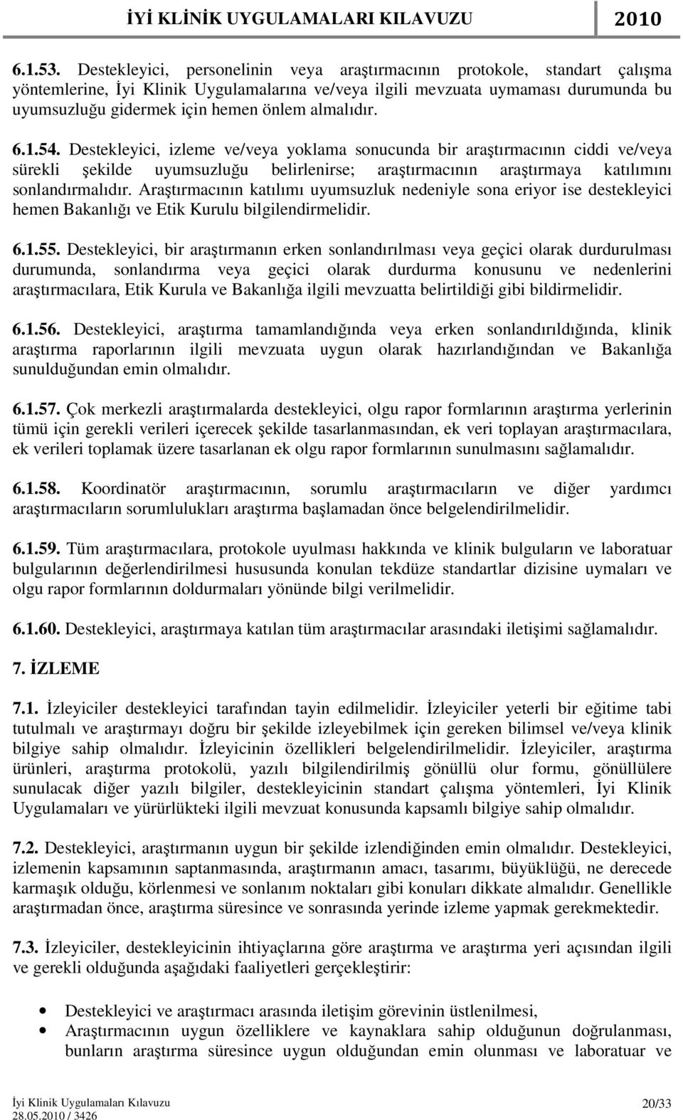 almalıdır. 6.1.54. Destekleyici, izleme ve/veya yoklama sonucunda bir araştırmacının ciddi ve/veya sürekli şekilde uyumsuzluğu belirlenirse; araştırmacının araştırmaya katılımını sonlandırmalıdır.