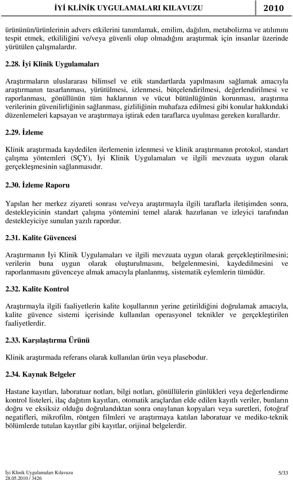 İyi Klinik Uygulamaları Araştırmaların uluslararası bilimsel ve etik standartlarda yapılmasını sağlamak amacıyla araştırmanın tasarlanması, yürütülmesi, izlenmesi, bütçelendirilmesi,