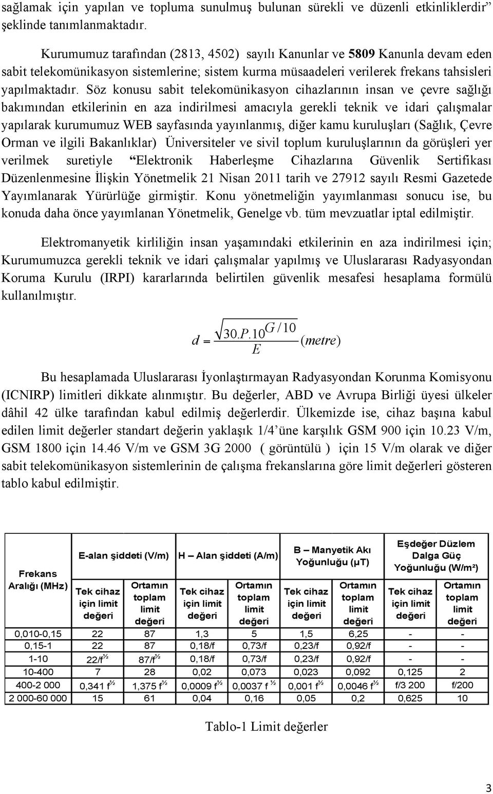 Söz konusu sabit telekomünikasyon cihazlarının insan ve çevre sağlığı bakımından etkilerinin en aza indirilmesi amacıyla gerekli teknik ve idari çalışmalar yapılarak kurumumuz WEB sayfasında