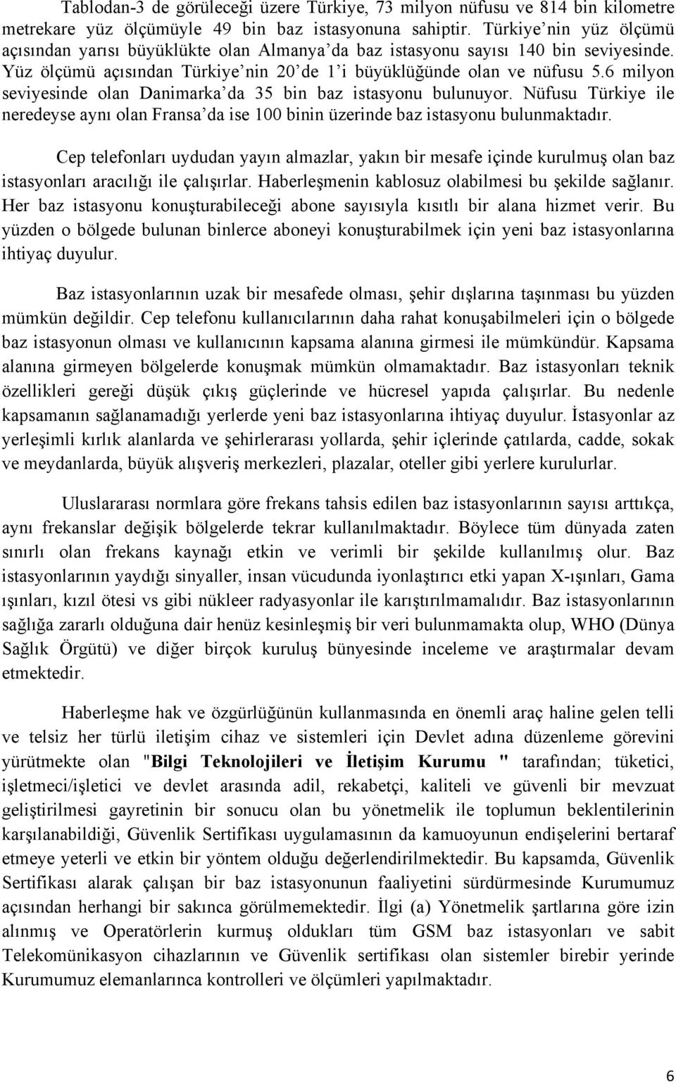 6 milyon seviyesinde olan Danimarka da 35 bin baz istasyonu bulunuyor. Nüfusu Türkiye ile neredeyse aynı olan Fransa da ise 100 binin üzerinde baz istasyonu bulunmaktadır.