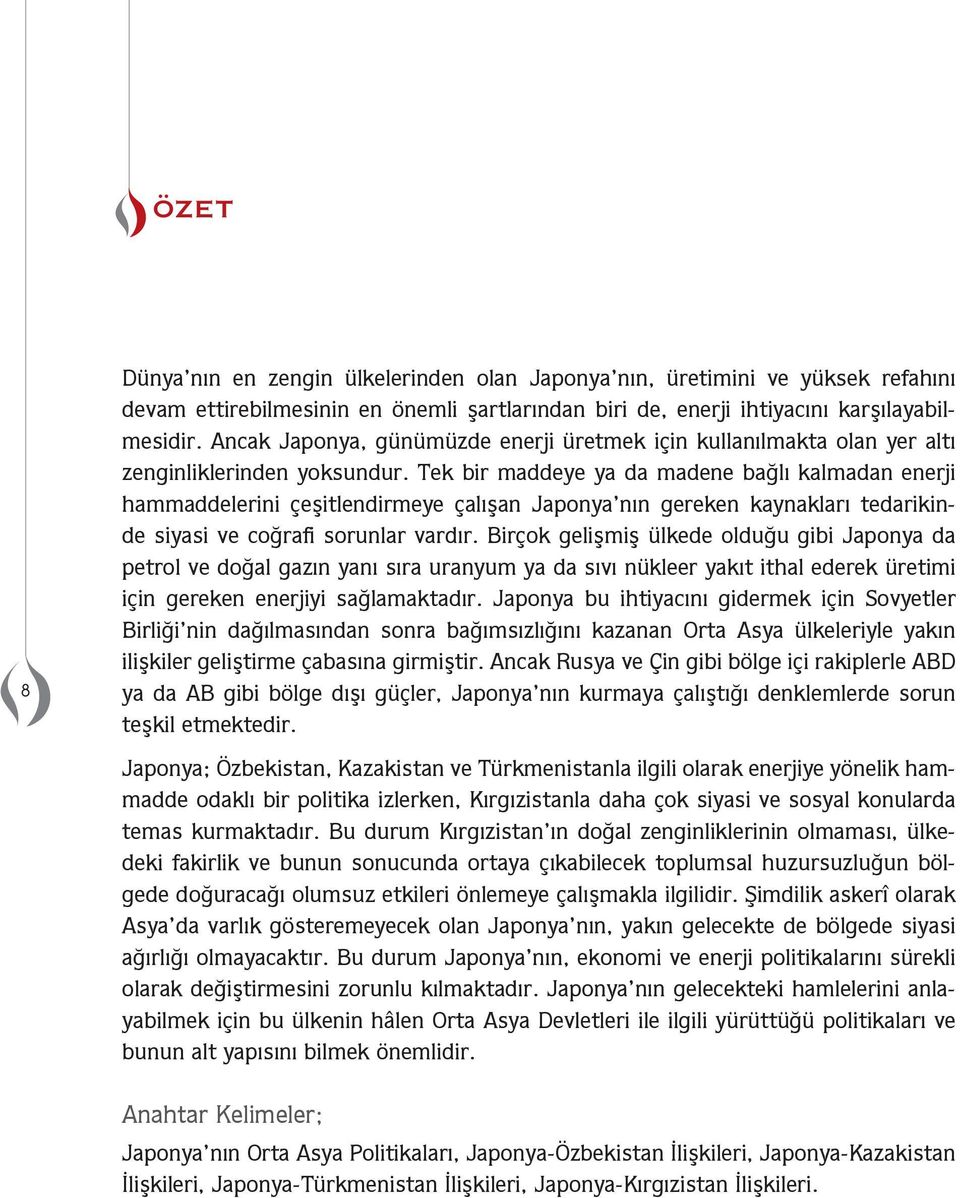 Tek ir addeye ya da adene ağlı kaladan enerji haaddelerini çeşitlendireye çalışan Japonya nın gereken kaynakları tedarikinde siyasi ve coğrafi sorunlar vardır.