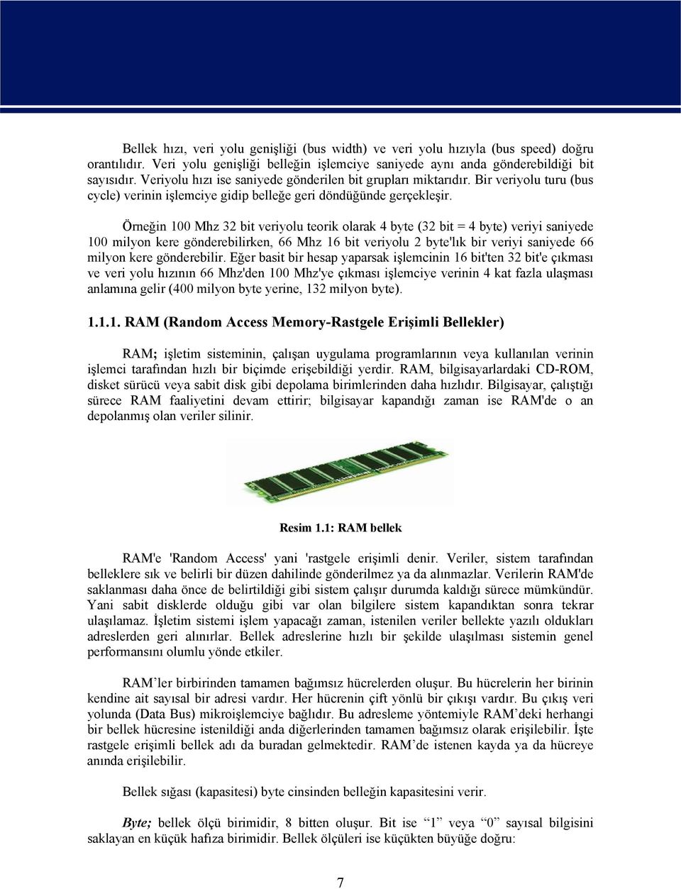 Örneğin 100 Mhz 32 bit veriyolu teorik olarak 4 byte (32 bit = 4 byte) veriyi saniyede 100 milyon kere gönderebilirken, 66 Mhz 16 bit veriyolu 2 byte'lık bir veriyi saniyede 66 milyon kere