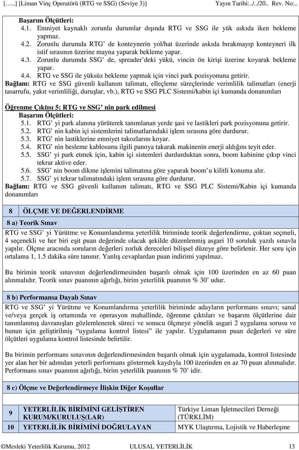 Zorunlu durumda SSG de, spreader deki yükü, vincin ön kirişi üzerine koyarak bekleme yapar. 4.4. RTG ve SSG ile yüksüz bekleme yapmak için vinci park pozisyonuna getirir.