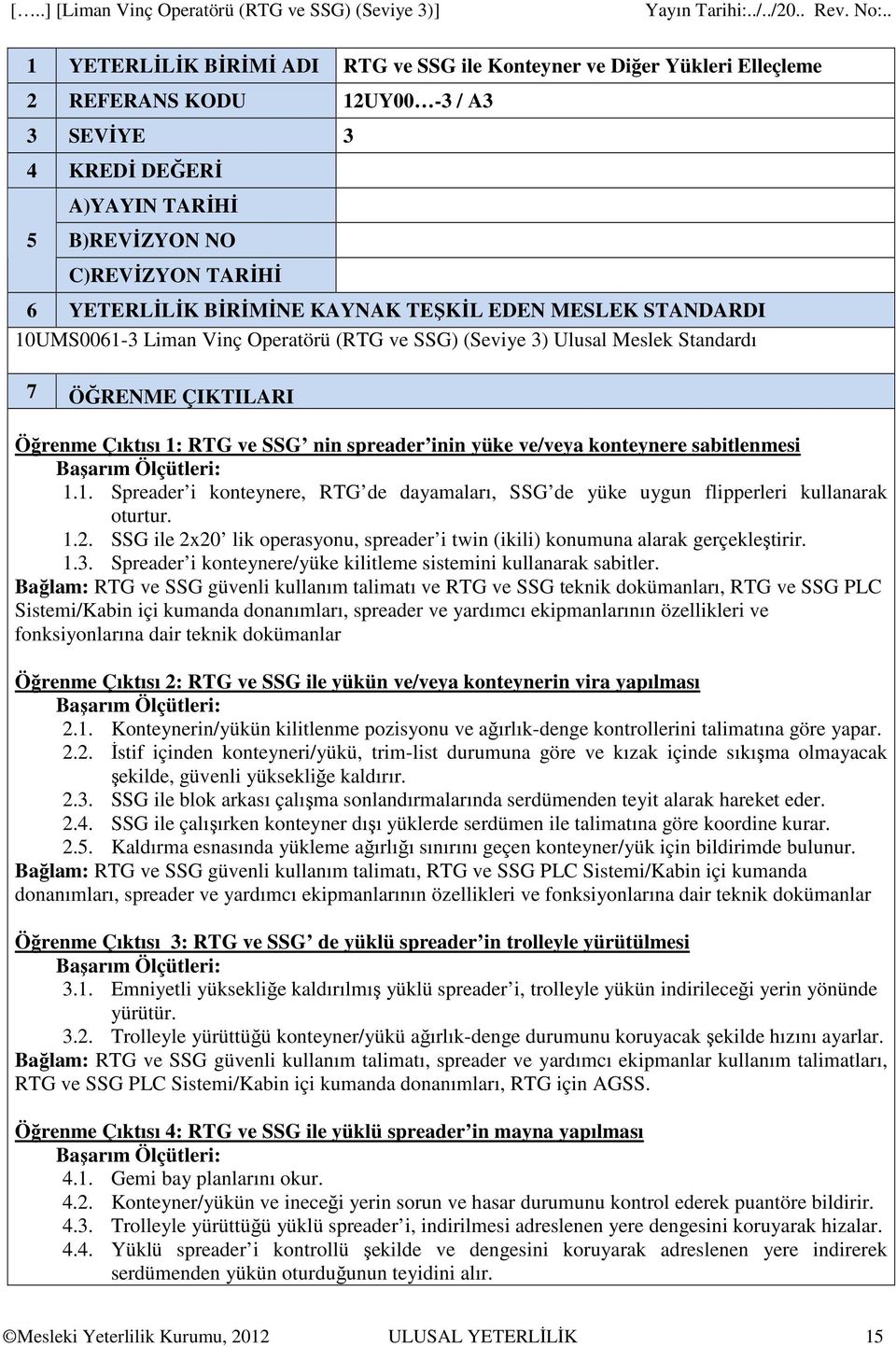 ve/veya konteynere sabitlenmesi 1.1. Spreader i konteynere, RTG de dayamaları, SSG de yüke uygun flipperleri kullanarak oturtur. 1.2.