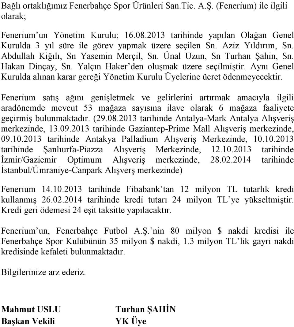 Yalçın Haker den oluşmak üzere seçilmiştir. Aynı Genel Kurulda alınan karar gereği Yönetim Kurulu Üyelerine ücret ödenmeyecektir.