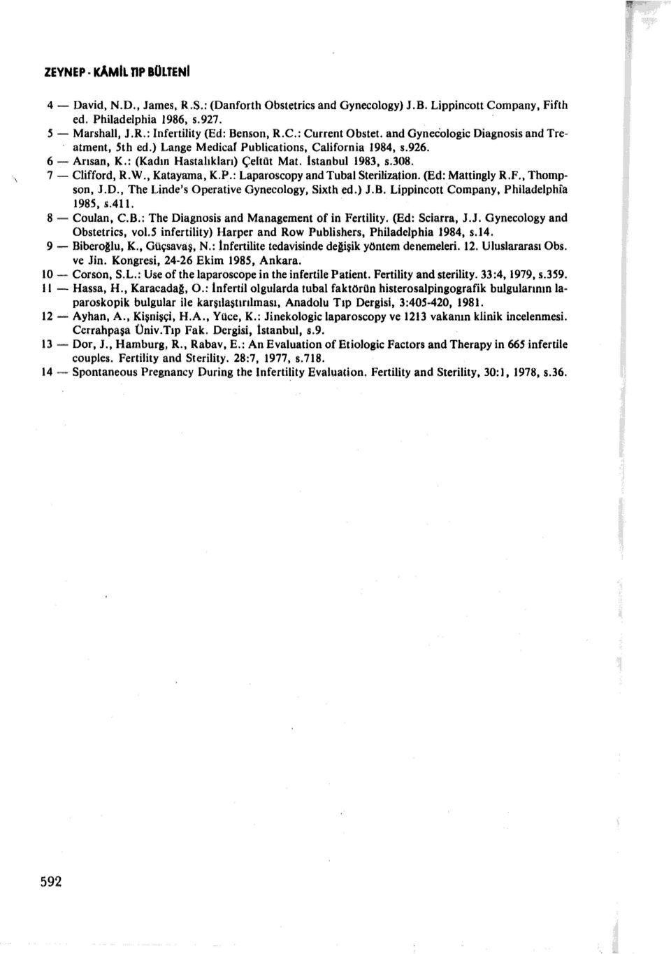 7 - Clifford, R.W.. Katayama, K.P.: Laparoscopy and Tubal Sterilization. (Ed: Mattingly R.F., Thompson, J.D., The Linde's Operative Oynecology, Sixth ed.) J.B.