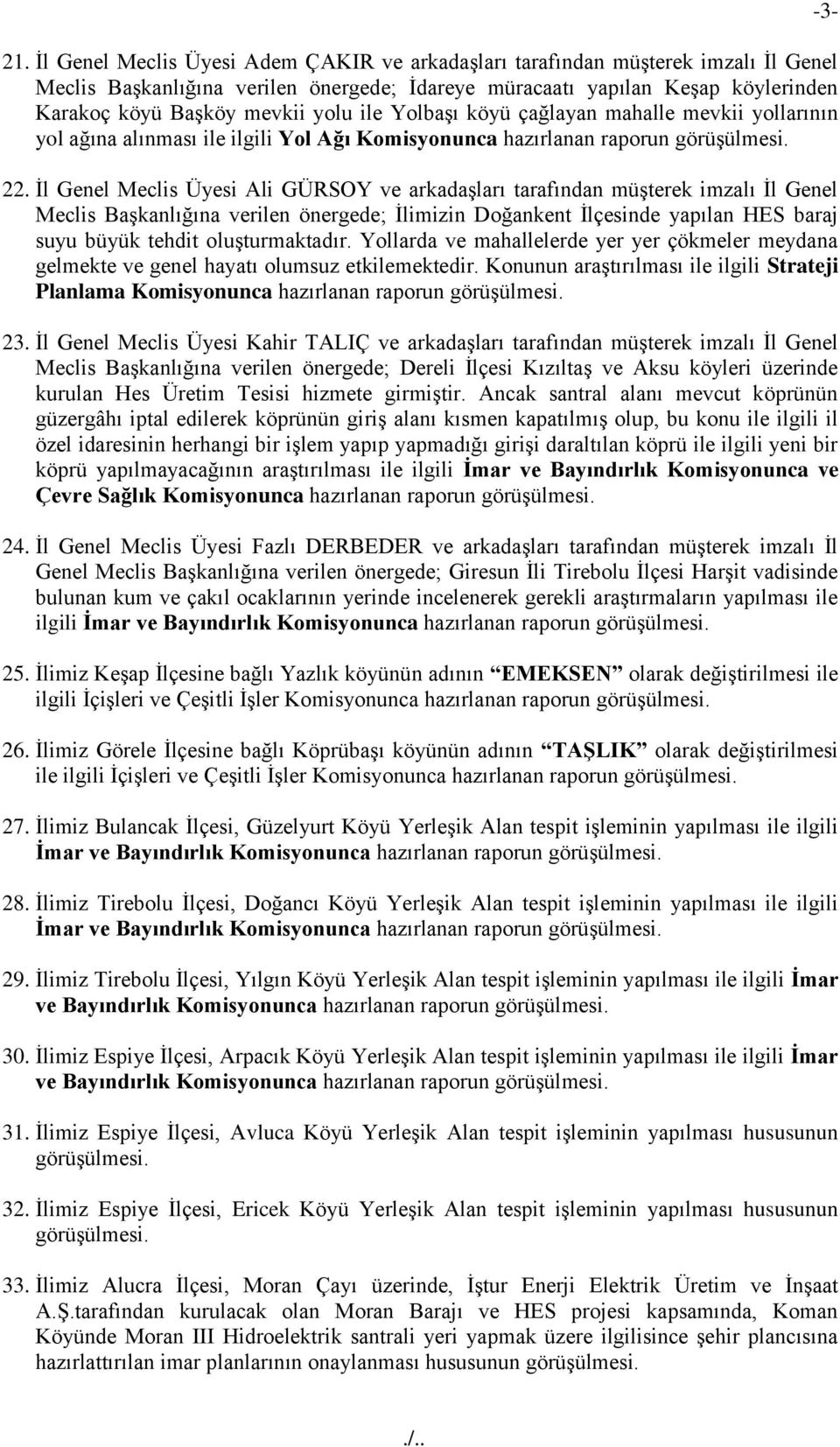 Ġl Genel Meclis Üyesi Ali GÜRSOY ve arkadaģları tarafından müģterek imzalı Ġl Genel Meclis BaĢkanlığına verilen önergede; Ġlimizin Doğankent Ġlçesinde yapılan HES baraj suyu büyük tehdit