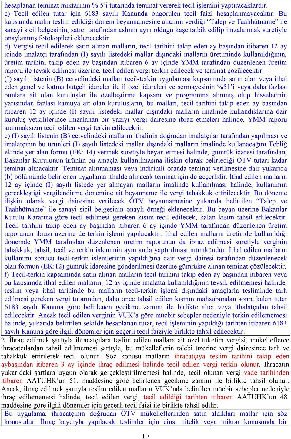 onaylanmış fotokopileri eklenecektir d) Vergisi tecil edilerek satın alınan malların, tecil tarihini takip eden ay başından itibaren 12 ay içinde imalatçı tarafından (I) sayılı listedeki mallar