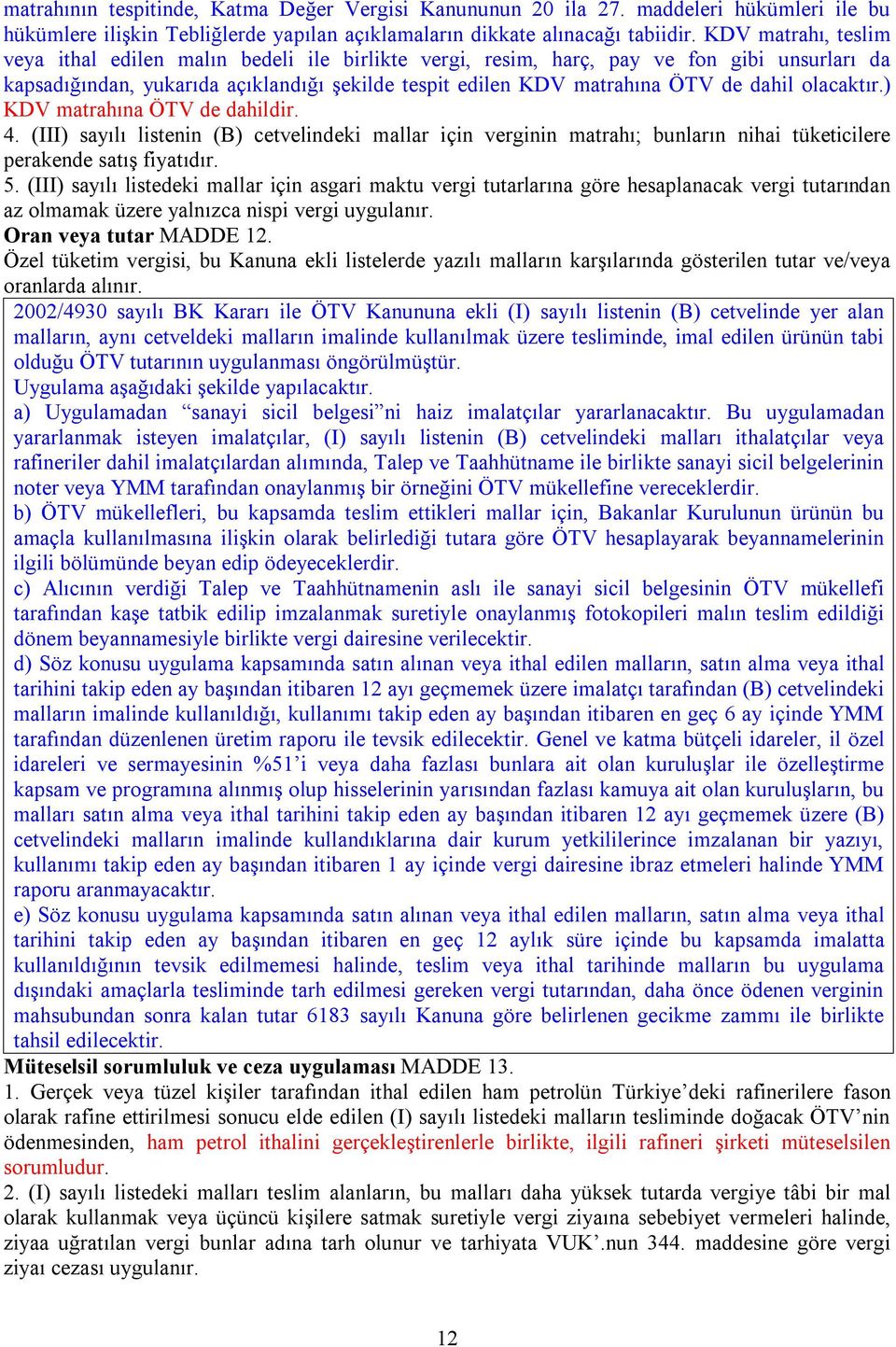 olacaktır.) KDV matrahına ÖTV de dahildir. 4. (III) sayılı listenin (B) cetvelindeki mallar için verginin matrahı; bunların nihai tüketicilere perakende satış fiyatıdır. 5.