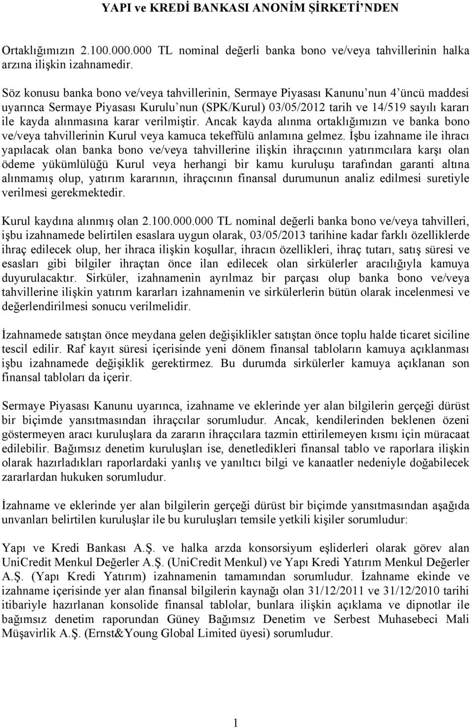 karar verilmiştir. Ancak kayda alınma ortaklığımızın ve banka bono ve/veya tahvillerinin Kurul veya kamuca tekeffülü anlamına gelmez.