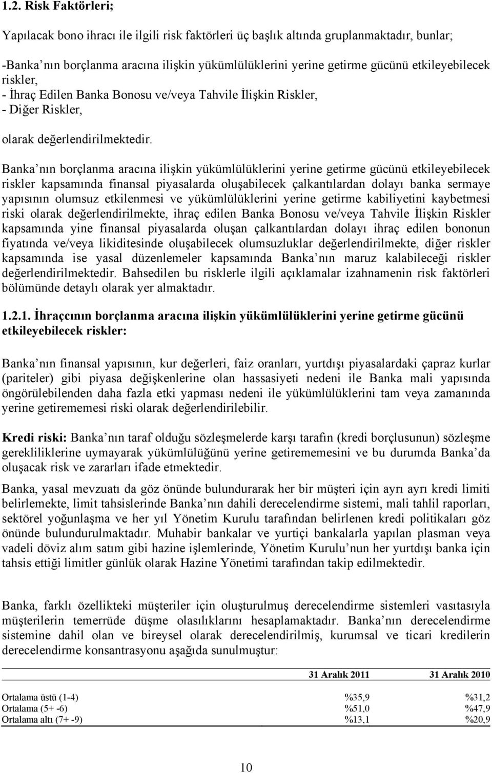 Banka nın borçlanma aracına ilişkin yükümlülüklerini yerine getirme gücünü etkileyebilecek riskler kapsamında finansal piyasalarda oluşabilecek çalkantılardan dolayı banka sermaye yapısının olumsuz