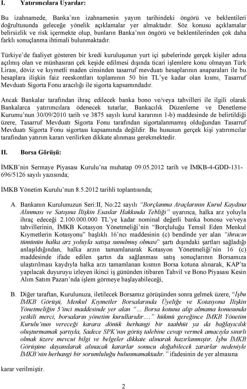 Türkiye de faaliyet gösteren bir kredi kuruluşunun yurt içi şubelerinde gerçek kişiler adına açılmış olan ve münhasıran çek keşide edilmesi dışında ticari işlemlere konu olmayan Türk Lirası, döviz ve