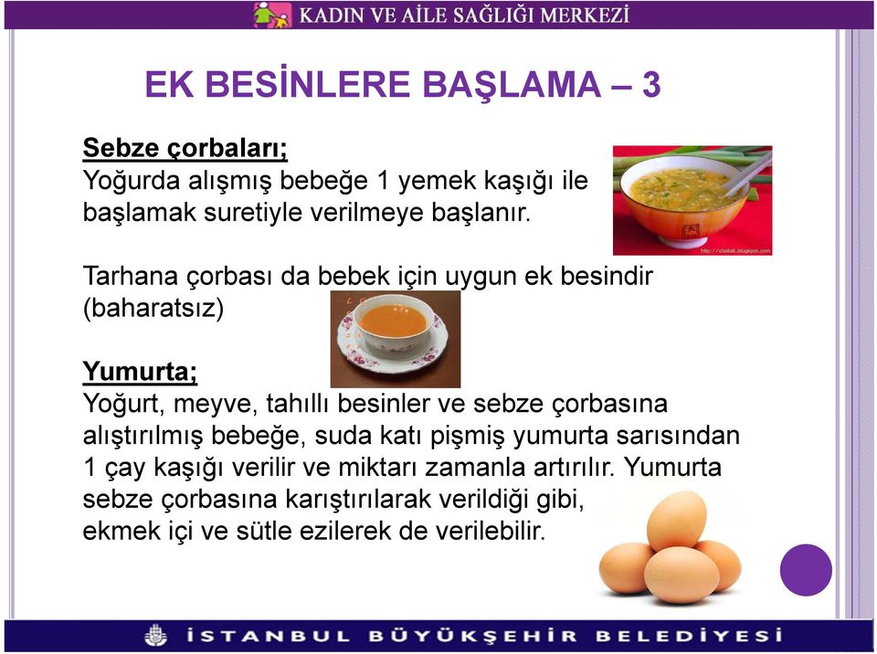 Tarhana çorbası da bebek için uygun ek besindir (baharatsız) Yumurta; Yoğurt, meyve, tahıllı besinler ve sebze