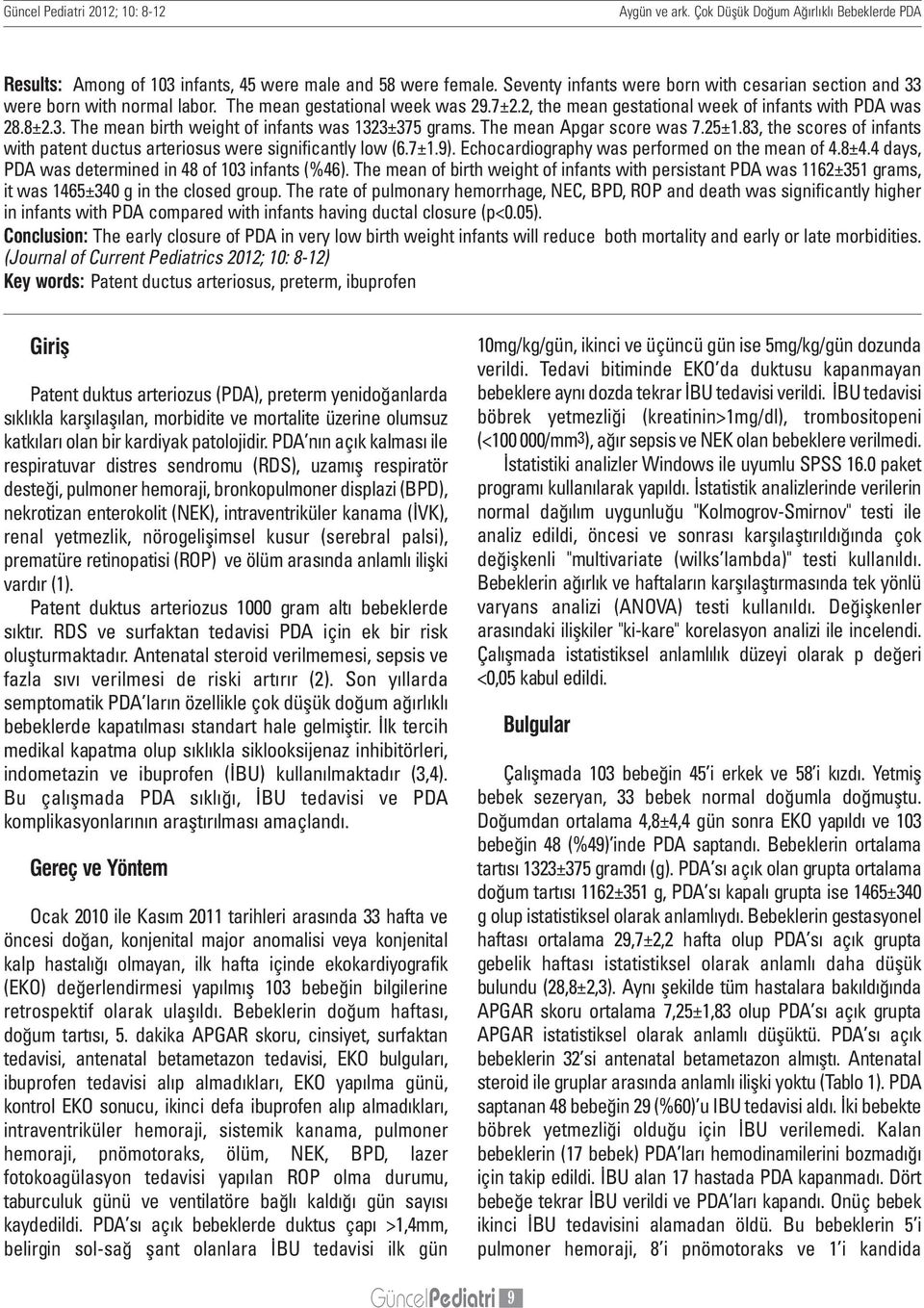 The mean Apgar score was 7.25±1.83, the scores of infants with patent ductus arteriosus were significantly low (6.7±1.9). Echocardiography was performed on the mean of 4.8±4.