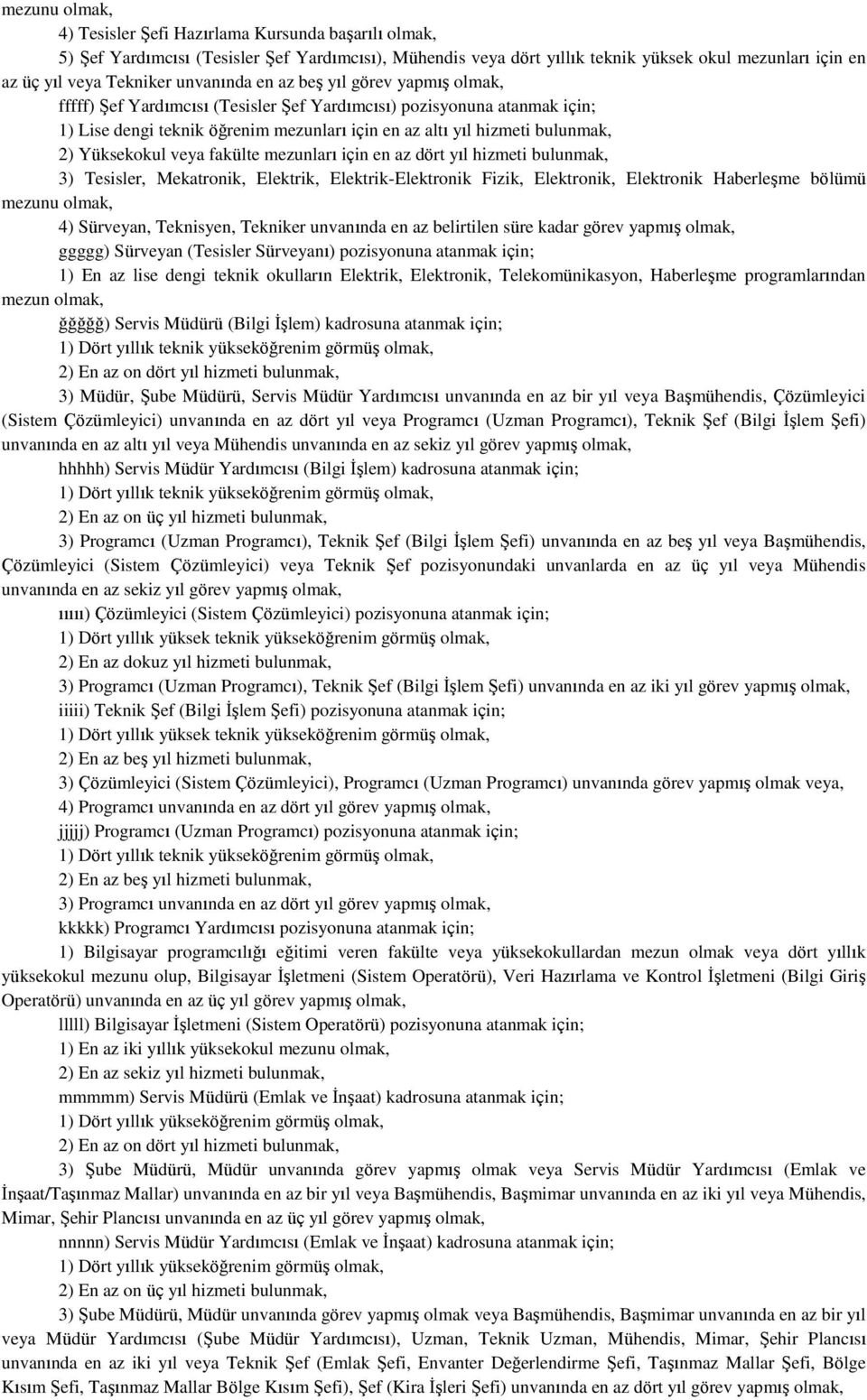 mezunları için en az dört yıl hizmeti bulunmak, 3) Tesisler, Mekatronik, Elektrik, Elektrik-Elektronik Fizik, Elektronik, Elektronik Haberleşme bölümü mezunu 4) Sürveyan, Teknisyen, Tekniker