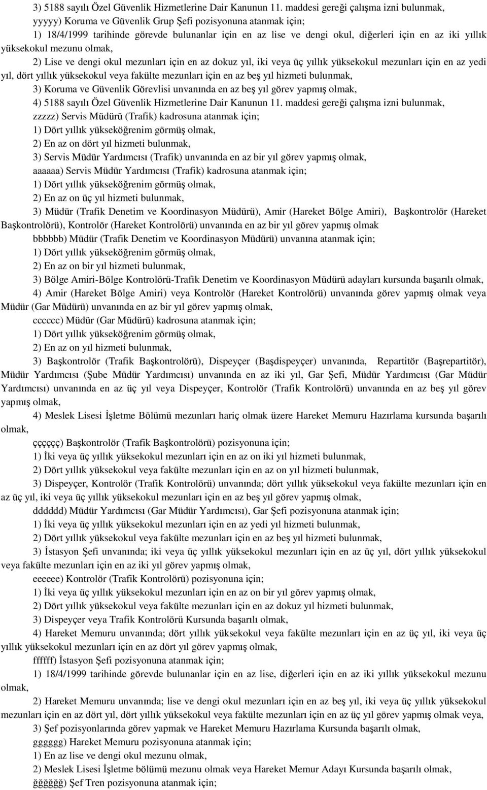 en az yedi yıl, dört yıllık yüksekokul veya fakülte mezunları için en az beş yıl hizmeti bulunmak, 3) Koruma ve Güvenlik Görevlisi unvanında en az beş yıl görev yapmış 4) 5188 sayılı Özel Güvenlik