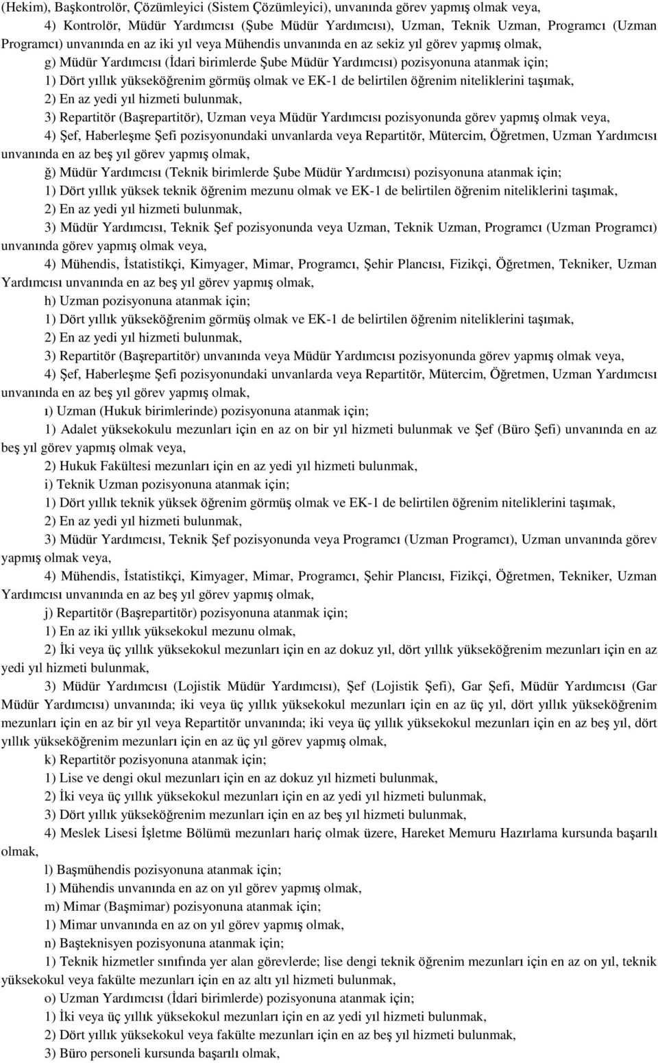 olmak ve EK-1 de belirtilen öğrenim niteliklerini taşımak, 2) En az yedi yıl hizmeti bulunmak, 3) Repartitör (Başrepartitör), Uzman veya Müdür Yardımcısı pozisyonunda görev yapmış olmak veya, 4) Şef,
