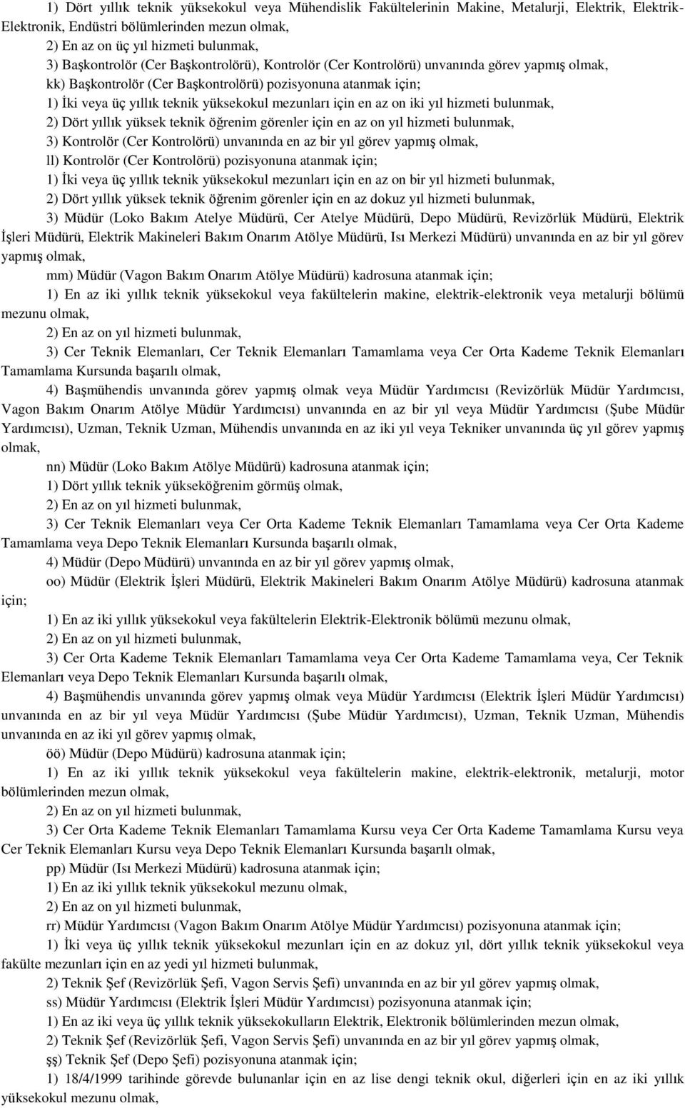 yıllık yüksek teknik öğrenim görenler için en az on yıl hizmeti bulunmak, 3) Kontrolör (Cer Kontrolörü) unvanında en az bir yıl görev yapmış ll) Kontrolör (Cer Kontrolörü) pozisyonuna atanmak için;