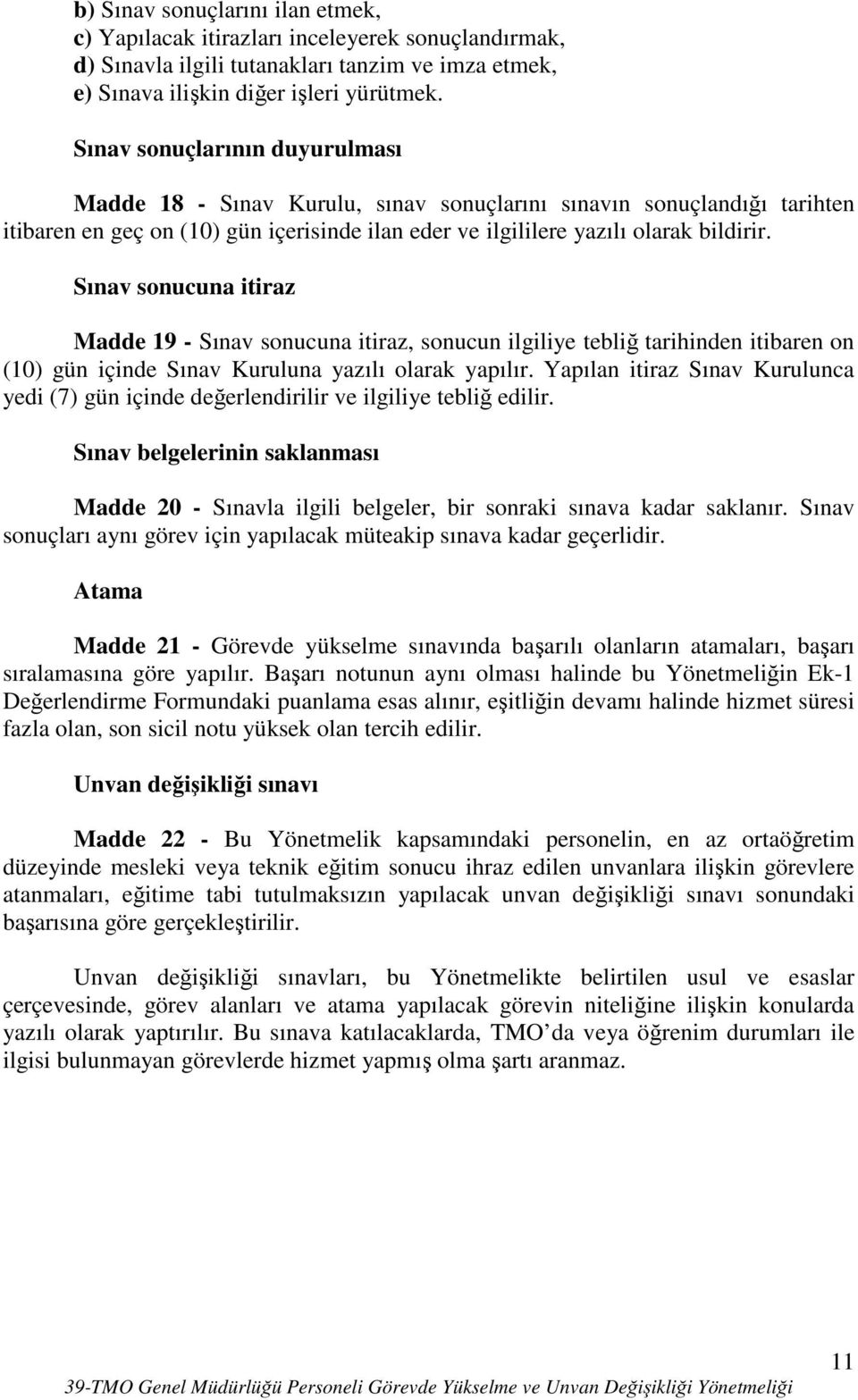 Sınav sonucuna itiraz Madde 19 - Sınav sonucuna itiraz, sonucun ilgiliye tebliğ tarihinden itibaren on (10) gün içinde Sınav Kuruluna yazılı olarak yapılır.