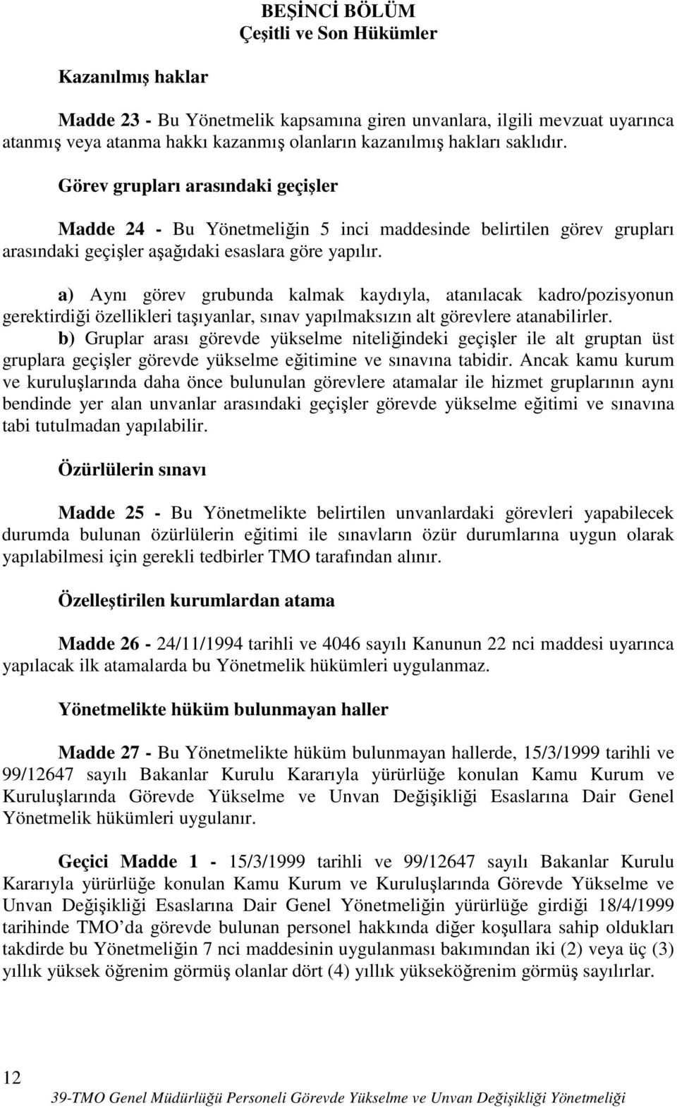 a) Aynı görev grubunda kalmak kaydıyla, atanılacak kadro/pozisyonun gerektirdiği özellikleri taşıyanlar, sınav yapılmaksızın alt görevlere atanabilirler.