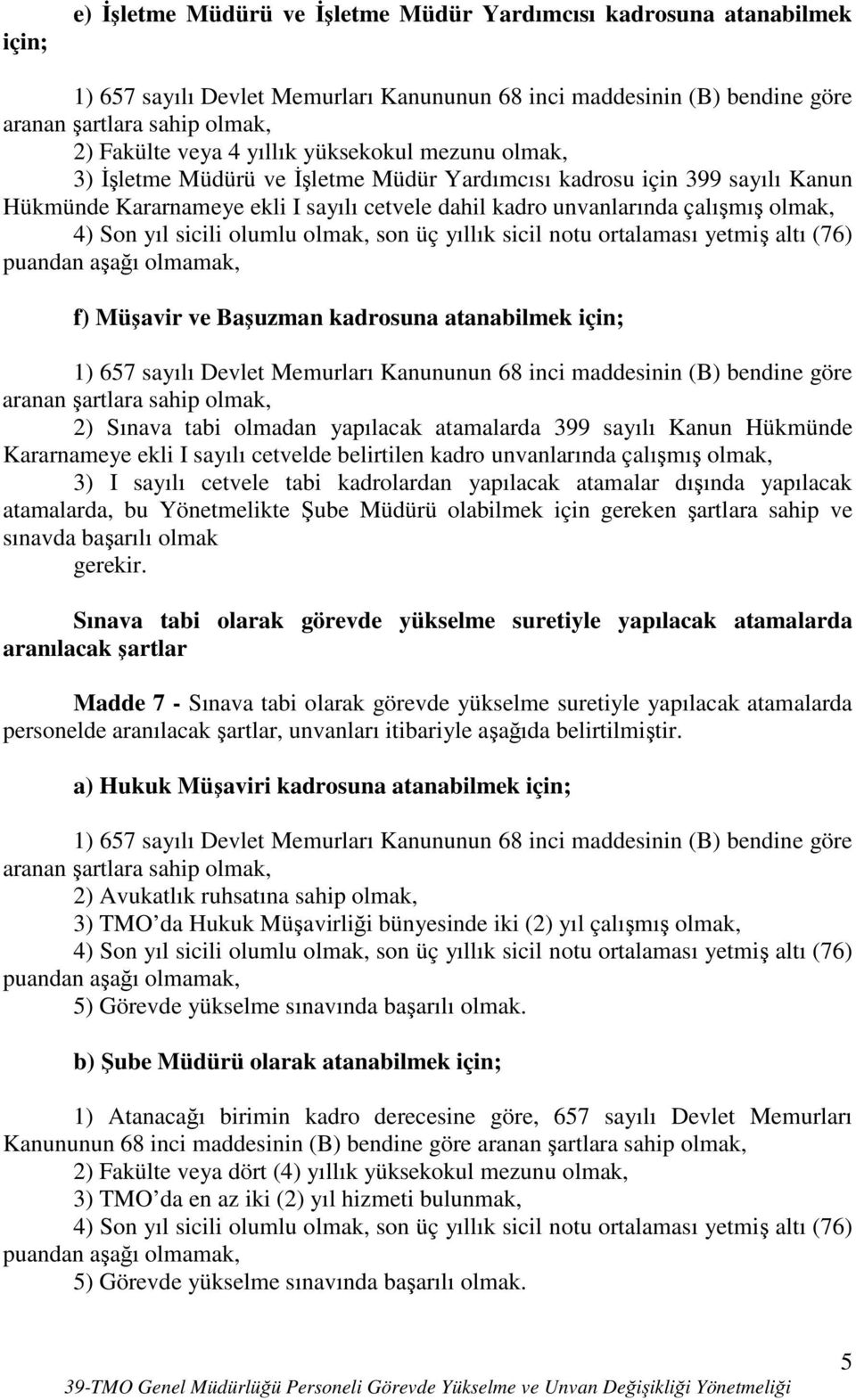 yıl sicili olumlu olmak, son üç yıllık sicil notu ortalaması yetmiş altı (76) f) Müşavir ve Başuzman kadrosuna atanabilmek için; 1) 657 sayılı Devlet Memurları Kanununun 68 inci maddesinin (B)