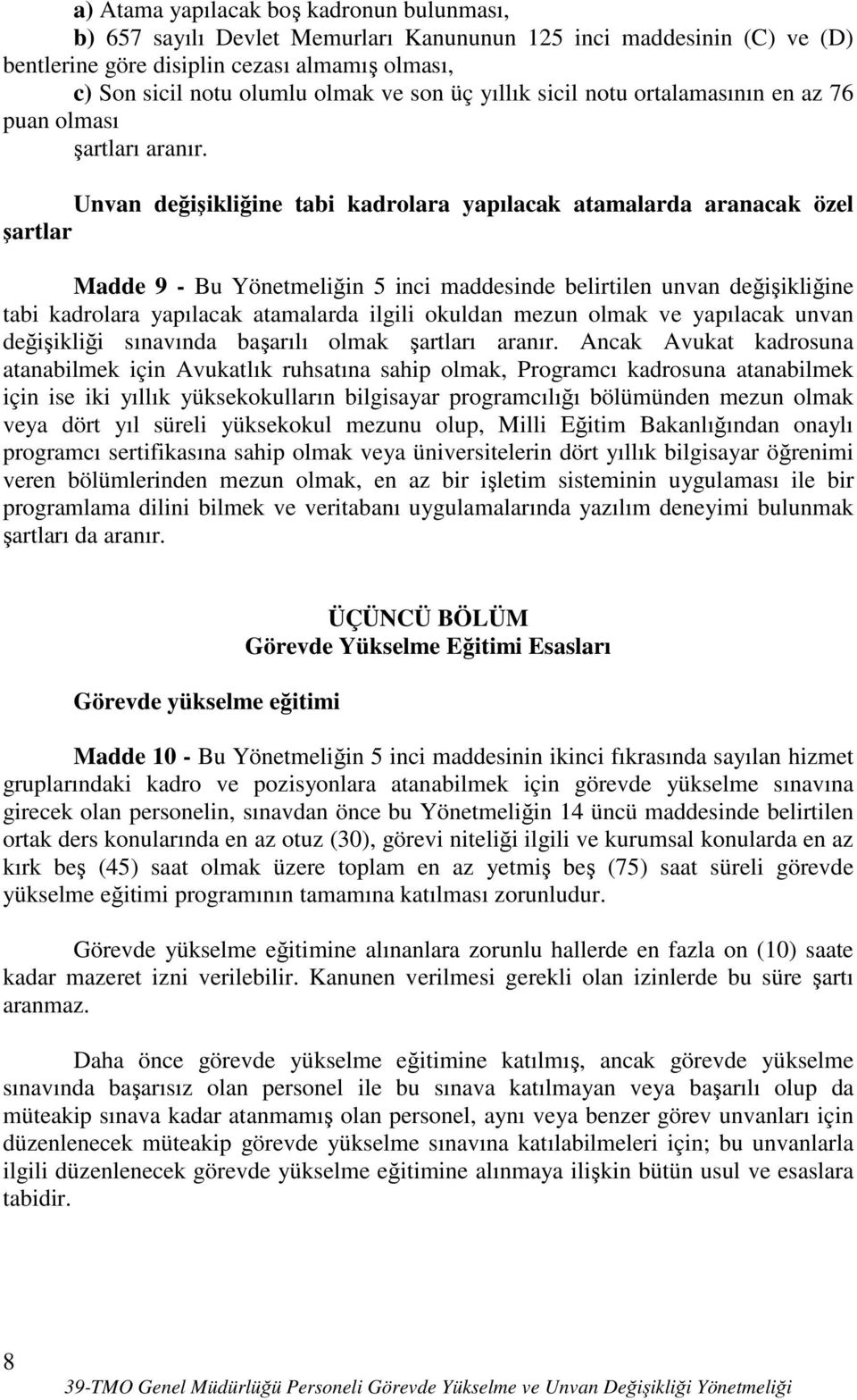 Unvan değişikliğine tabi kadrolara yapılacak atamalarda aranacak özel şartlar Madde 9 - Bu Yönetmeliğin 5 inci maddesinde belirtilen unvan değişikliğine tabi kadrolara yapılacak atamalarda ilgili